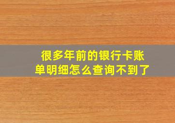 很多年前的银行卡账单明细怎么查询不到了