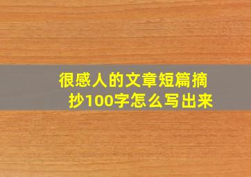 很感人的文章短篇摘抄100字怎么写出来