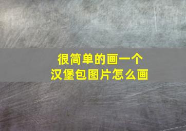 很简单的画一个汉堡包图片怎么画