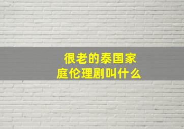 很老的泰国家庭伦理剧叫什么