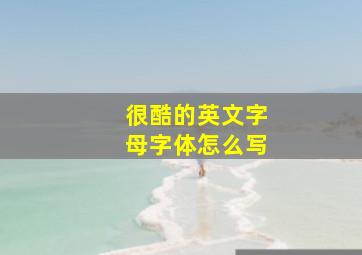 很酷的英文字母字体怎么写