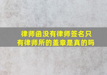 律师函没有律师签名只有律师所的盖章是真的吗