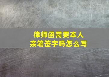 律师函需要本人亲笔签字吗怎么写