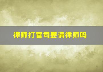 律师打官司要请律师吗