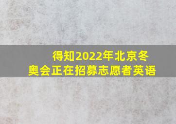 得知2022年北京冬奥会正在招募志愿者英语