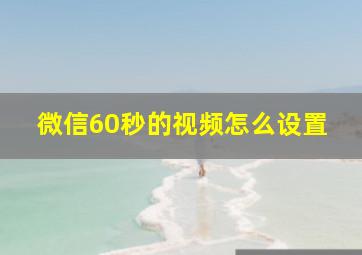 微信60秒的视频怎么设置