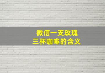 微信一支玫瑰三杯咖啡的含义