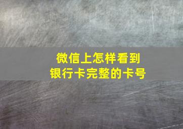 微信上怎样看到银行卡完整的卡号