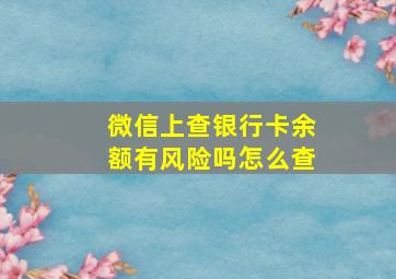 微信上查银行卡余额有风险吗怎么查