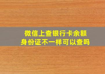 微信上查银行卡余额身份证不一样可以查吗