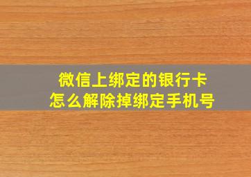 微信上绑定的银行卡怎么解除掉绑定手机号