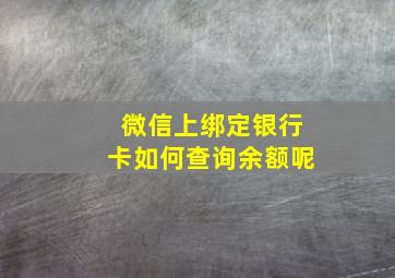 微信上绑定银行卡如何查询余额呢