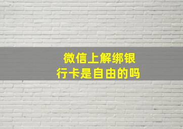 微信上解绑银行卡是自由的吗