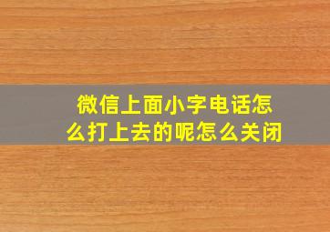 微信上面小字电话怎么打上去的呢怎么关闭