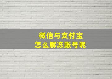 微信与支付宝怎么解冻账号呢