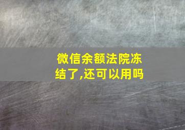 微信余额法院冻结了,还可以用吗