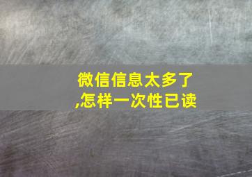 微信信息太多了,怎样一次性已读