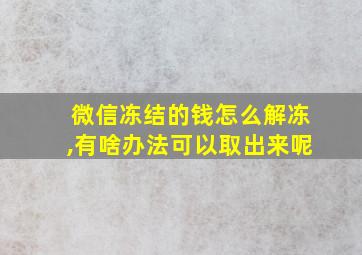 微信冻结的钱怎么解冻,有啥办法可以取出来呢