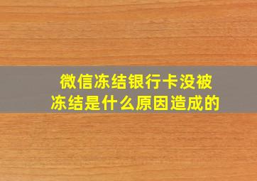 微信冻结银行卡没被冻结是什么原因造成的