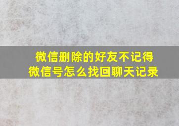 微信删除的好友不记得微信号怎么找回聊天记录