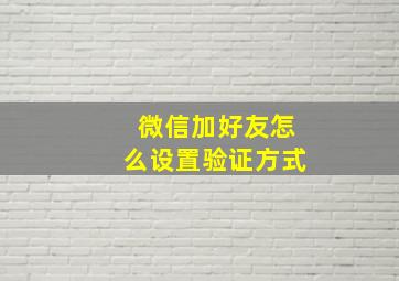 微信加好友怎么设置验证方式