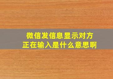 微信发信息显示对方正在输入是什么意思啊