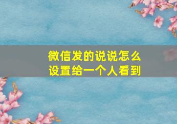 微信发的说说怎么设置给一个人看到