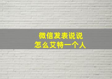 微信发表说说怎么艾特一个人