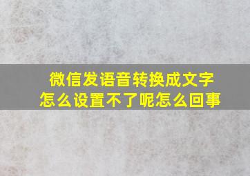 微信发语音转换成文字怎么设置不了呢怎么回事