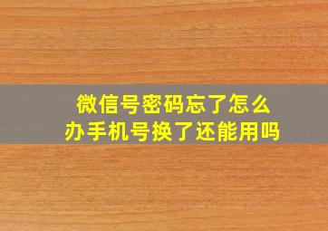 微信号密码忘了怎么办手机号换了还能用吗