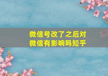 微信号改了之后对微信有影响吗知乎