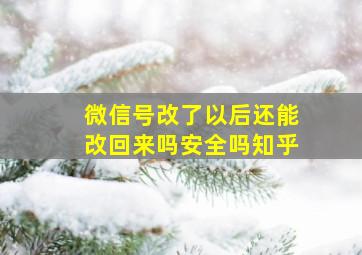 微信号改了以后还能改回来吗安全吗知乎