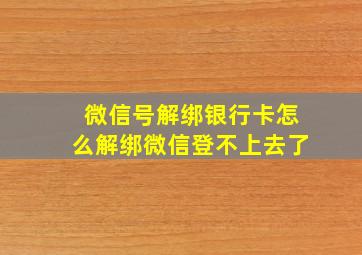 微信号解绑银行卡怎么解绑微信登不上去了