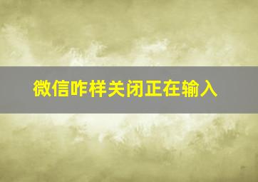 微信咋样关闭正在输入