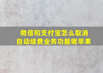 微信和支付宝怎么取消自动续费业务功能呢苹果