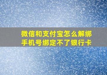 微信和支付宝怎么解绑手机号绑定不了银行卡