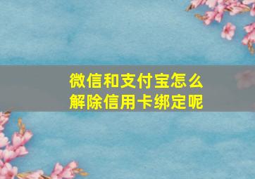 微信和支付宝怎么解除信用卡绑定呢