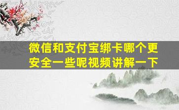 微信和支付宝绑卡哪个更安全一些呢视频讲解一下