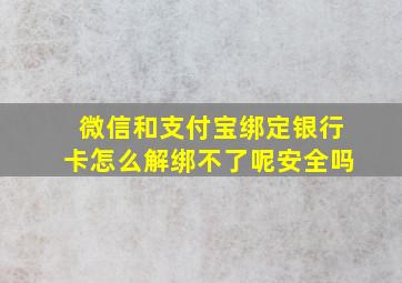 微信和支付宝绑定银行卡怎么解绑不了呢安全吗