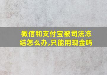 微信和支付宝被司法冻结怎么办,只能用现金吗