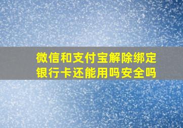 微信和支付宝解除绑定银行卡还能用吗安全吗