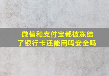 微信和支付宝都被冻结了银行卡还能用吗安全吗