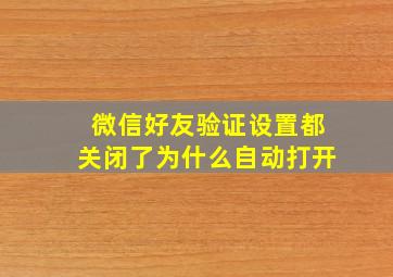 微信好友验证设置都关闭了为什么自动打开