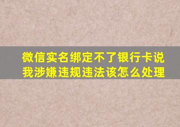 微信实名绑定不了银行卡说我涉嫌违规违法该怎么处理