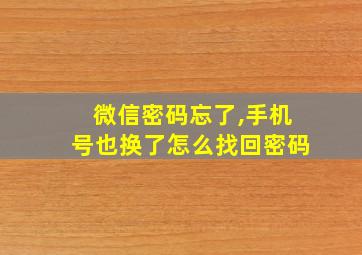 微信密码忘了,手机号也换了怎么找回密码