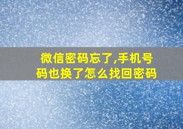 微信密码忘了,手机号码也换了怎么找回密码