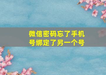 微信密码忘了手机号绑定了另一个号