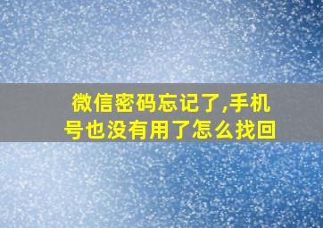 微信密码忘记了,手机号也没有用了怎么找回