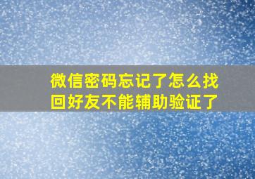 微信密码忘记了怎么找回好友不能辅助验证了