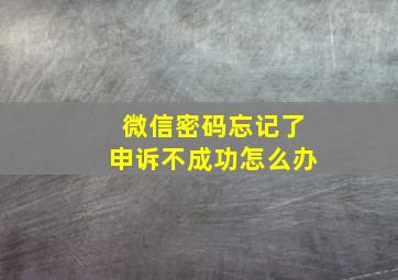 微信密码忘记了申诉不成功怎么办